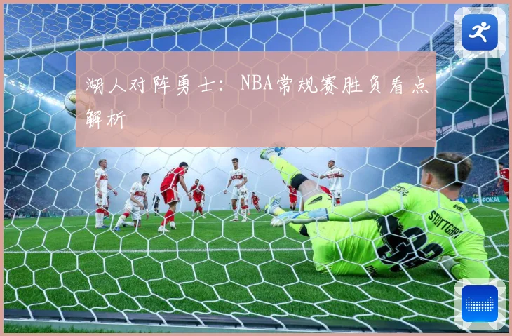 湖人对阵勇士：NBA常规赛胜负看点解析