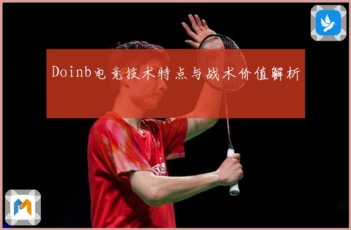 Doinb电竞技术特点与战术价值解析