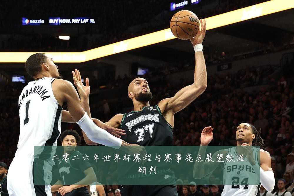 二零二六年世界杯赛程与赛事亮点展望数据研判